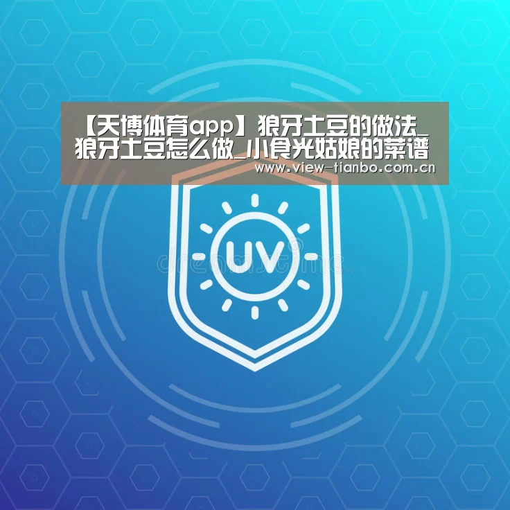【天博体育app】狼牙土豆的做法_狼牙土豆怎么做_小食光姑娘的菜谱(图2) 天博体育手机版